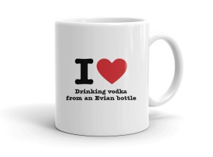 I love Drinking vodka from an Evian bottle