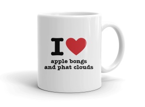 I love apple bongs and phat clouds