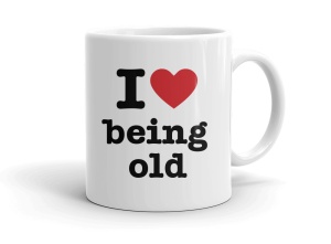 I love being old